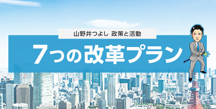 山野井つよしの政策と活動　7つの改革プラン