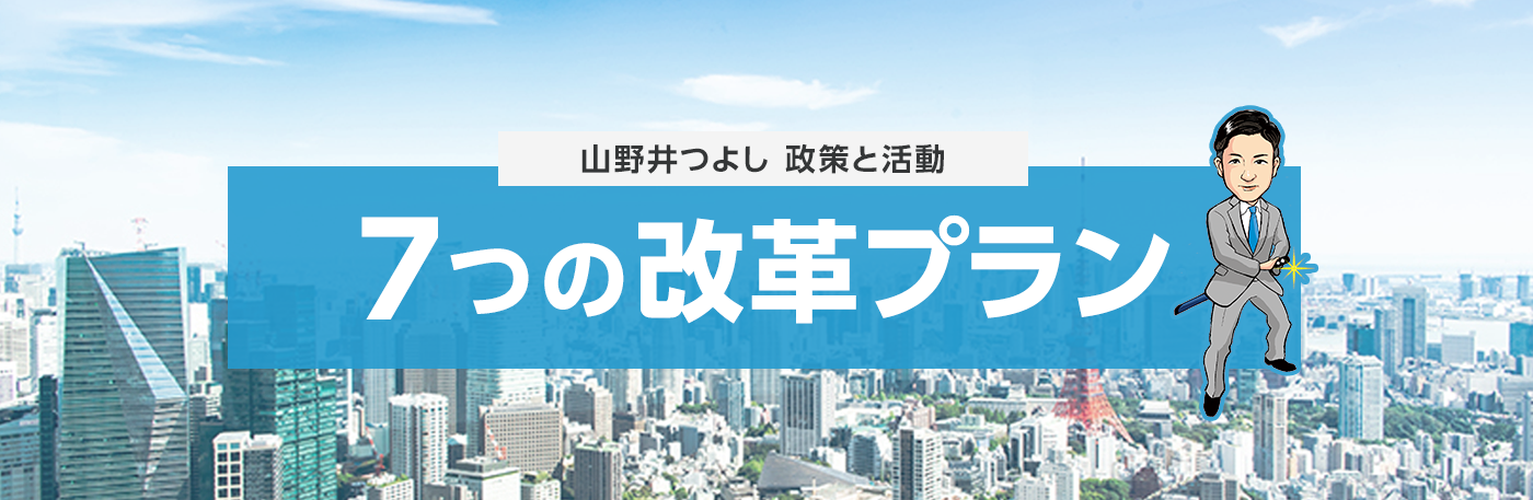 山野井つよしの政策と活動　7つの改革プラン
